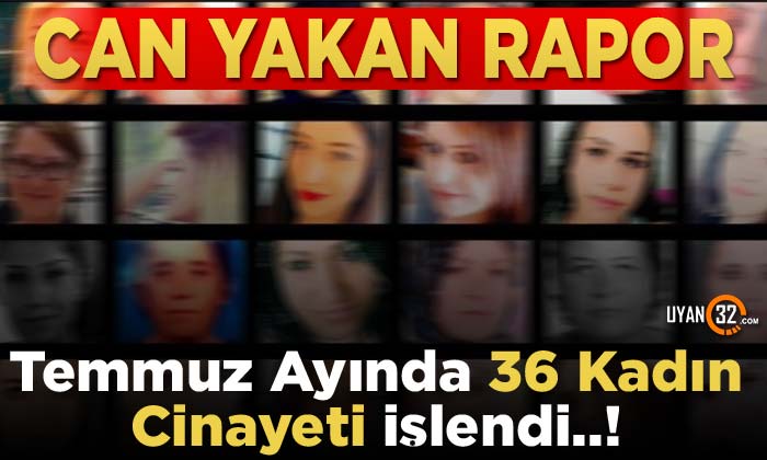 Can Yakan Rapor; Temmuz Ayında 36 Kadın Cinayeti İşlendi..!