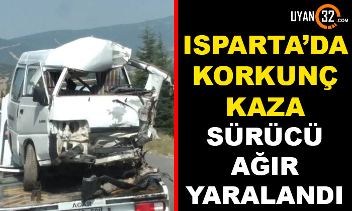 Isparta’da Korkunç Kaza! Sürücü Ağır Yaralandı