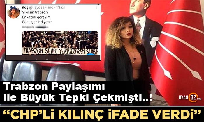 “Trabzon” Paylaşımıyla Büyük Tepki Çeken CHP’li Kılınç ifade verdi..!