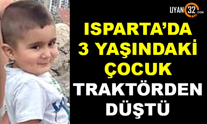 Isparta’da 3 Yaşındaki Çocuk Traktörden Düştü