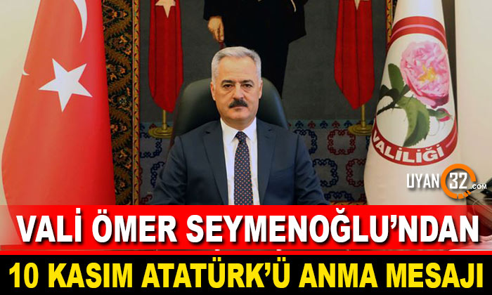 Isparta Valisi Ömer Seymenoğlu’ndan 10 Kasım Atatürk’ü Anma Mesajı