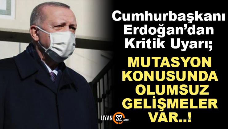 Cumhurbaşkanı Erdoğan’dan Kritik Açıklama: Mutasyonla ilgili Olumsuz Gelişmeler Var..!