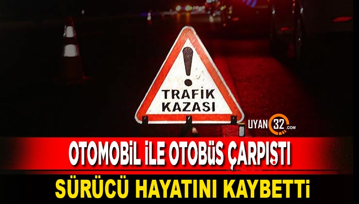 Beyşehir-Şarkikaraağaç Karayolu’nda Otomobil İle Otobüs Çarpıştı 1 Ölü
