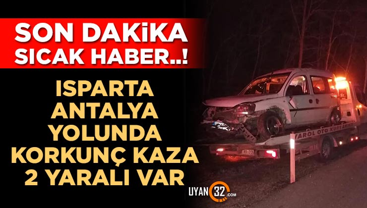 Son Dakika; Isparta Antalya Karayolunda Korkunç Kaza 2 Yaralı Var..!