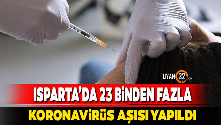 Isparta’da 23 Binden Fazla Koronavirüs Aşısı Yapıldı