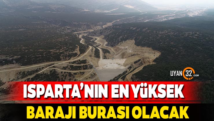 Isparta’nın En Yüksek Barajı Olacak
