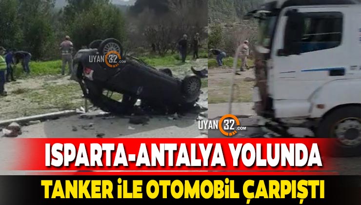 Isparta-Antalya Karayolunda Akaryakıt Tankeri İle Otomobil Çarpıştı