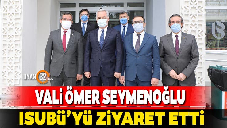 Isparta Valisi Ömer Seymenoğlu ISUBÜ’yü Ziyaret Etti