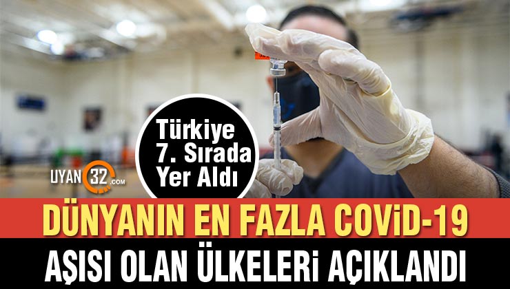Dünya’nın En Çok Covid-19 Aşısı Olan Ülkeleri Açıklandı; Türkiye 7. Sırada..!