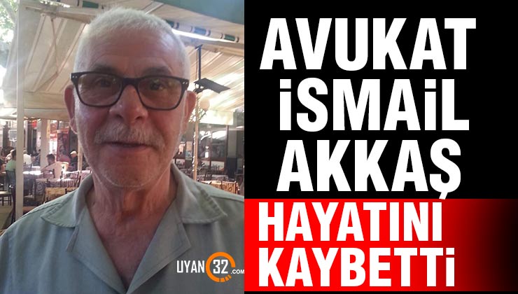 Avukat İsmail Akkaş Hayatını Kaybetti