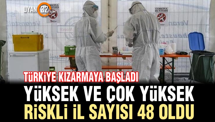 Türkiye “Kızarmaya” Başladı: Yüksek ve Çok Yüksek Riskli İl Sayısı 48 Oldu..!