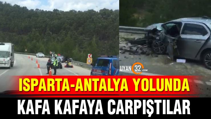 Isparta – Antalya Yolunda Kaza! Otomobiller Kafa Kafaya Çarpıştı