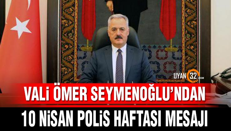 Isparta Valisi Ömer Seymenoğlu’nun 10 Nisan Polis Haftası Mesajı