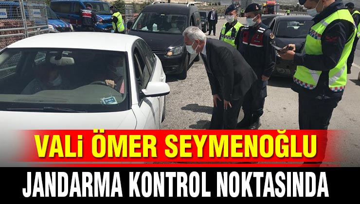 Vali Seymenoğlu Jandarma Kontrol Noktasında Yapılan Çalışmalara Katıldı