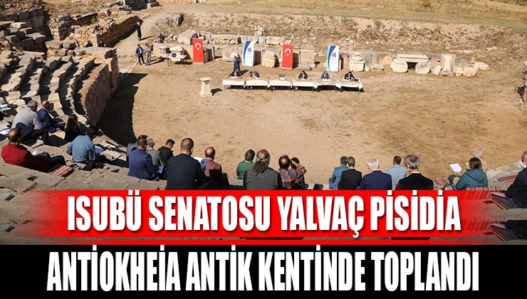 ISUBÜ Senatosu Yalvaç Pisidia Antiokheia Antik Kenti’nde Toplandı