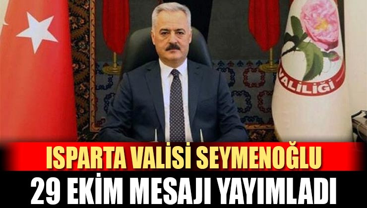 Isparta Valisi Ömer Seymenoğlu “29 Ekim Cumhuriyet Bayramı Mesaj”