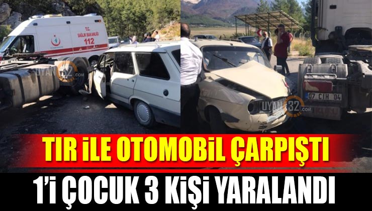 TIR ile Otomobil Çarpıştı 1’i Çocuk 3 Kişi Yaralandı