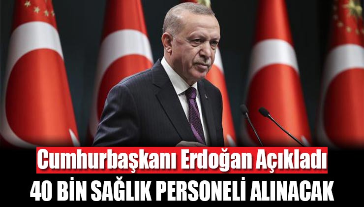 Erdoğan Açıkladı; 40 Bin Sağlık Personeli Alınacak