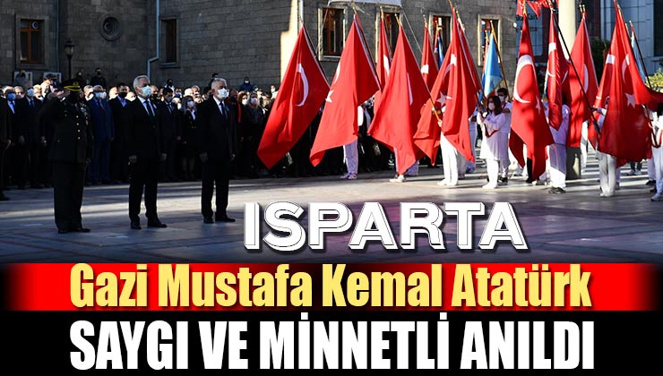 Gazi Mustafa Kemal Atatürk, Isparta’da Saygı ve Minnetle Anıldı