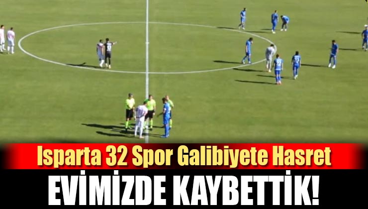 Isparta 32 Spor Galibiyete Hasret Kaldı; Evimizde Kaybettik!