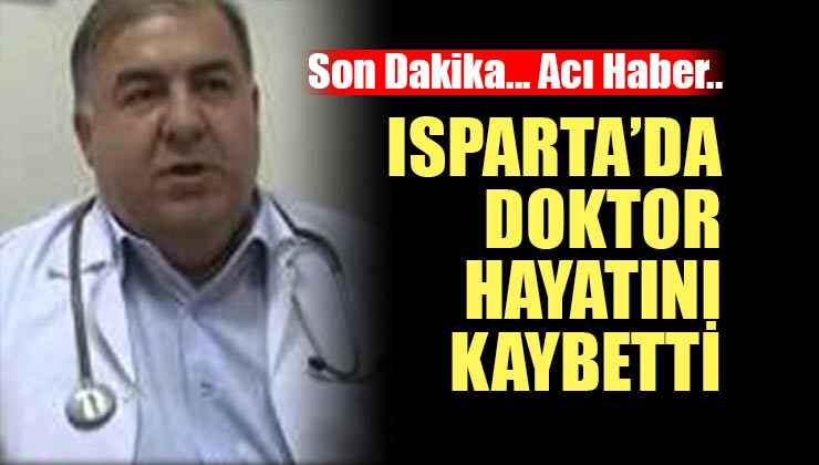Isparta’da Doktor Yaşar Başkaptan Hayatını Kaybetti!
