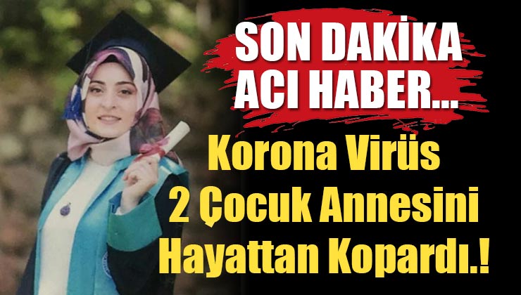 25 Yaşında ki 2 Çocuk Annesi Sultan Fidan Korona’ya Yenik Düştü