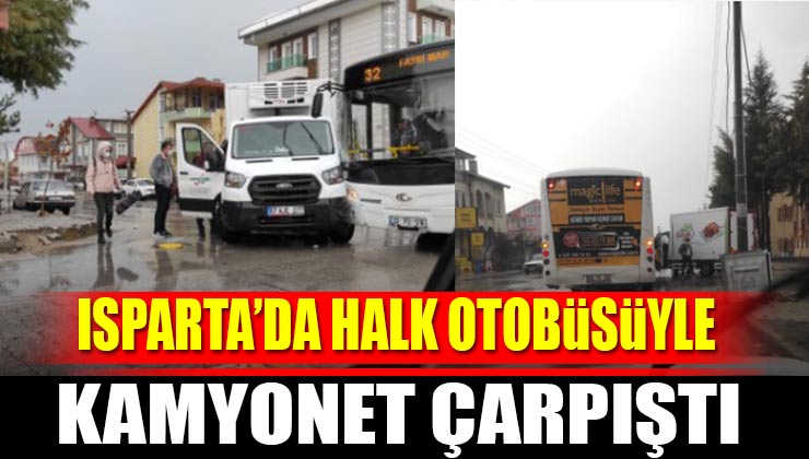 Isparta’da Özel Halk Otobüsü ile Kamyonet Çarpıştı