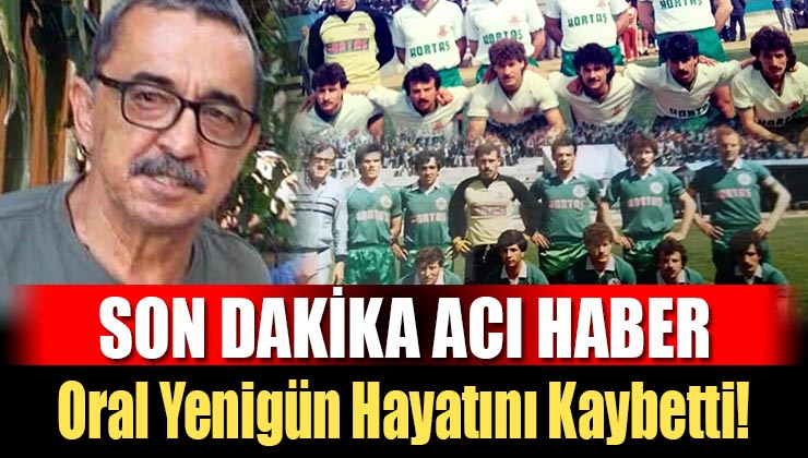 Ispartaspor’un Eski Futbolcusu Oral Yenigün Hayatını Kaybetti!