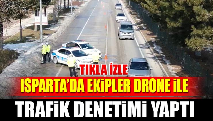 Isparta’da Ekipler Drone İle Trafik Denetimi Yaptı