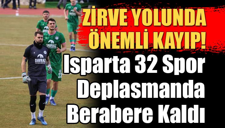 Isparta 32 Spor Deplasman Maçında Berabere Kaldı!