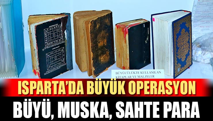 Isparta’da Büyük Operasyon! 25 bin lira sahte para, Büyü Kitapları, Muska ve Daha Neler Neler!