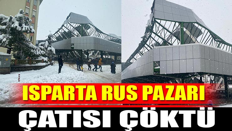 Son Dakika Isparta’da Rus Pazarı Çatısı Çöktü