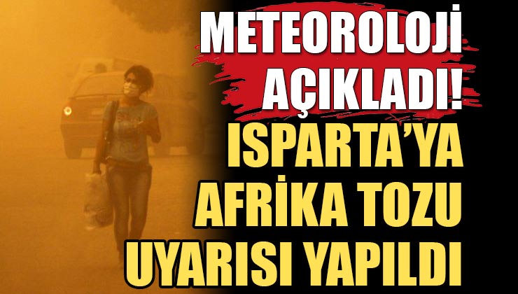 Meteoroloji Genel Müdürlüğü Açıkladı! Isparta’ya Afrika Tozu Uyarısı