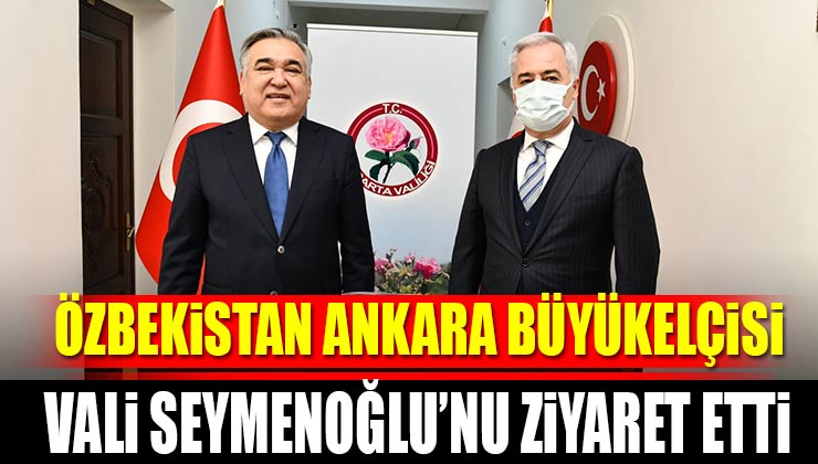 Özbekistan Ankara Büyükelçisi Alişer Azamhocayev Vali Seymenoğlu’nu Ziyaret Etti