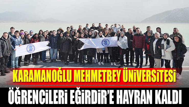 Karamanoğlu Mehmetbey Üniversitesi Öğrencileri Eğirdir’e Hayran Kaldı