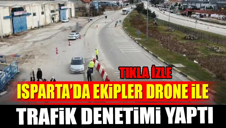 Isparta’da Ekipler Drone İle Denetim Gerçekleştirdi