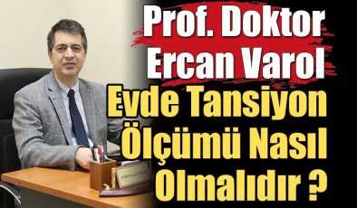 Prof. Dr. Ercan Varol; Evde Tansiyon Ölçümü Nasıl Olmalıdır ?