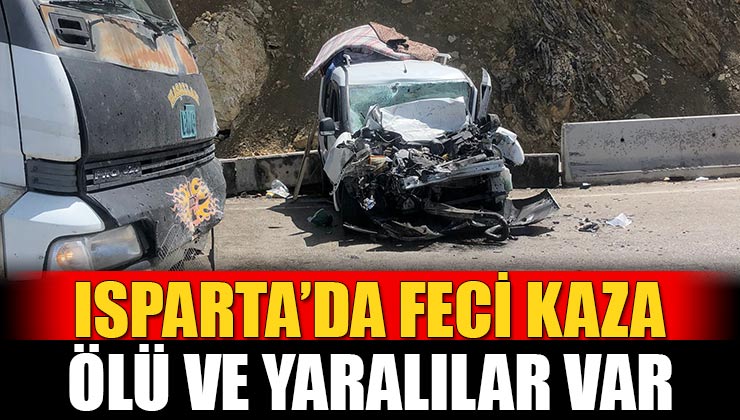 Isparta’da Korkunç Kaza! Araç Sürücüsü Hayatını Kaybetti!