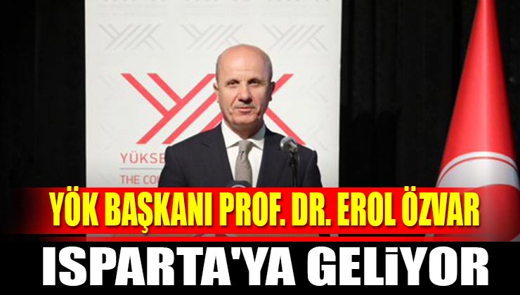 YÖK Başkanı Prof. Dr. Erol Özvar Isparta’ya Geliyor