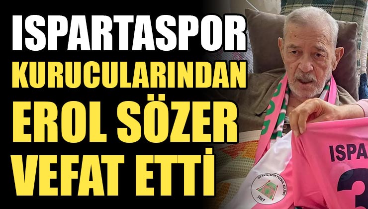 Ispartaspor Kurucularından Erol Sözer hayatını kaybetti