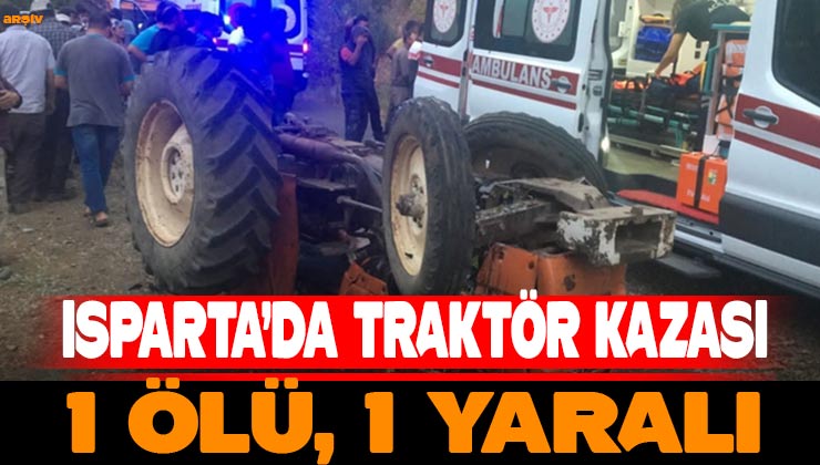 Isparta’da Traktör Kazası! 1 Ölü 1 Yaralı