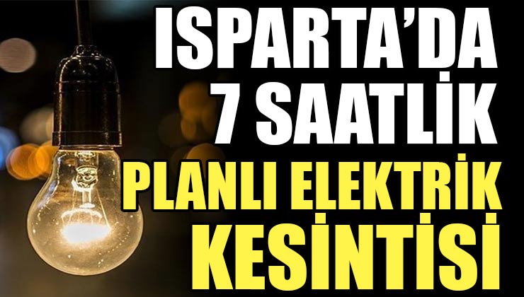 Ispartalılar Dikkat 7 Saatlik Planlı Elektrik Kesintisi Olacak!