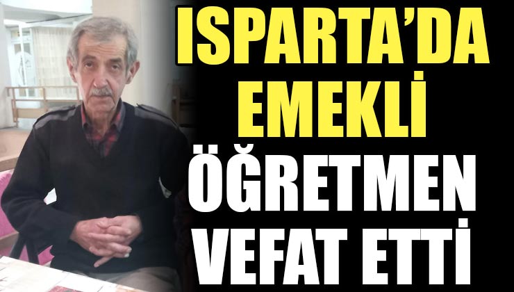 Isparta’da Emekli Öğretmen Hayatını Kaybetti!