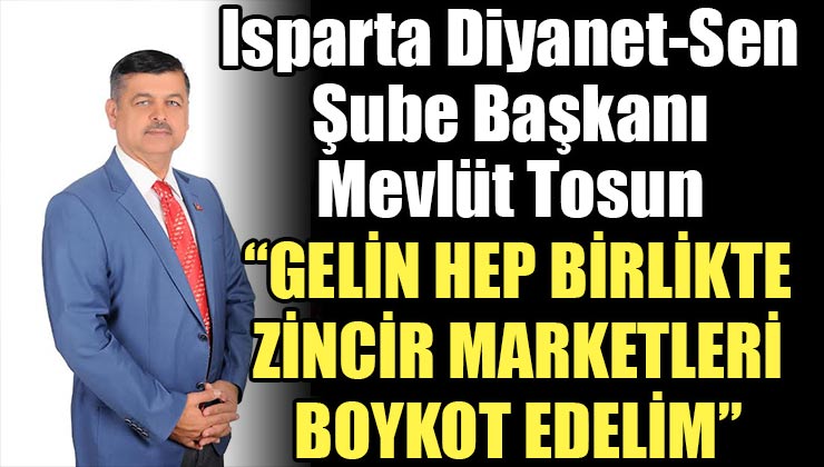 Isparta Diyanet-Sen Şube Başkanı Mevlüt Tosun; Zincir Marketleri Boykota Çağırdı