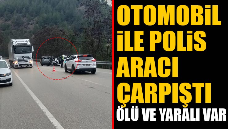 Isparta – Antalya karayolu otomobil ile polis aracı çarpıştı ölü ve yaralı var