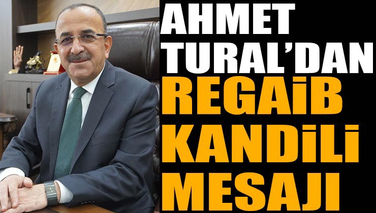 Başkan Ahmet Tural’dan Regaib Kandili mesajı