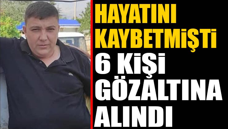 Mehmet Çetin Akay Olayında 6 Kişi Gözaltında