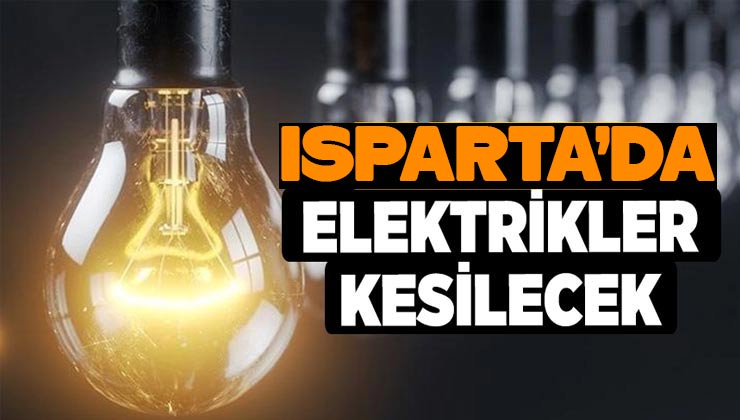 Isparta’da 3 Mahallede 7 Saat Süresince Elektrik Kesintisi Yaşanacak!