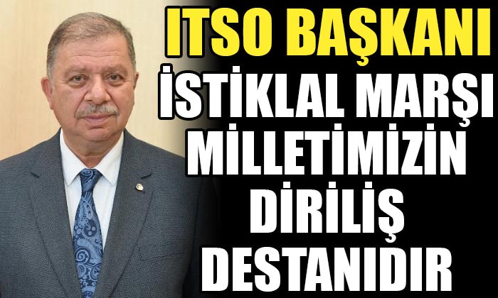 ITSO Başkanı Çelik: İstiklal Marşı Milletimizin Diriliş Destanıdır