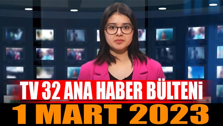 TV 32 Ana Haber Bülteni 1 Mart 2023